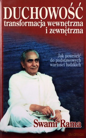 Duchowość. Transformacja wewnętrzna i zewnętrzna. Jak powrócić do podstawowych wartości ludzkich - Swami Rama [KSIĄŻKA]