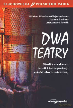 Dwa teatry. Studia z zakresu teorii i interpretacji sztuki słuchowiskowej [KSIĄŻKA]