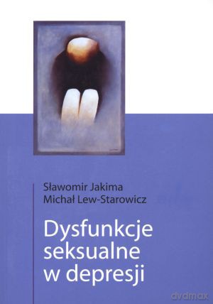 Dysfunkcje seksualne w depresji - Sławomir Jakima, Michał Lew - Starowicz [KSIĄŻKA]