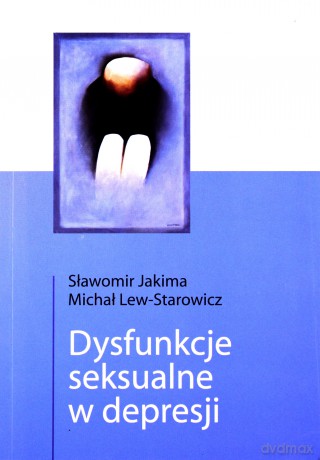 Dysfunkcje seksualne w depresji - Sławomir Jakima, Michał Lew - Starowicz [KSIĄŻKA]