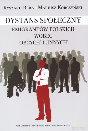 Dystans społeczny emigrantów polskich wobec `obcych` i `innych` - Ryszard Bera, Mariusz Korczyński [KSIĄŻKA]