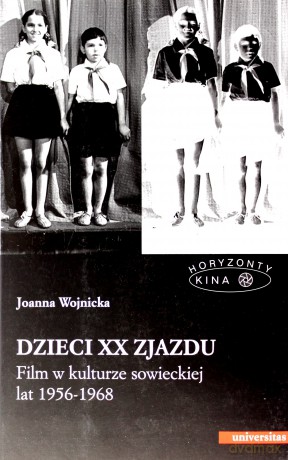 Dzieci XX Zjazdu. Film w kulturze sowieckiej lat 1956-1968 - Joanna Wojnicka [KSIĄŻKA]