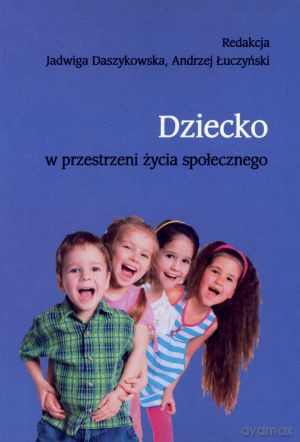 Dziecko w przestrzeni życia społecznego - Jadwiga Daszykowska (red.), Andrzej Łuczyński (red.) [KSIĄŻKA]