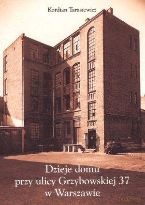Dzieje domu przy ulicy Grzybowskiej 37 w Warszawie - Kordian Tarasiewicz [KSIĄŻKA]