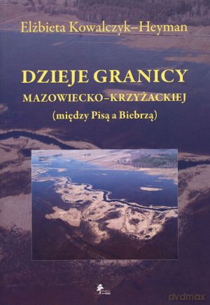 Dzieje granicy mazowiecko-krzyżackiej (między Pisą a Biebrzą) - Elżbieta Kowalczyk-Heyman [KSIĄŻKA]