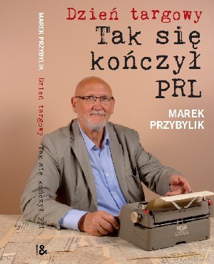 Dzień Targowy. Tak się kończył PRL - Marek Przybylik [KSIĄŻKA]