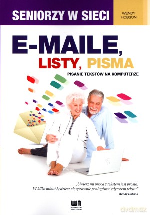 E-maile, listy, pisma. Pisanie tekstów na komputerze. Seniorzy w sieci - Wendy Hobson [KSIĄŻKA]