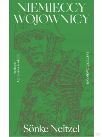 Niemieccy wojownicy. Historia militarna Niemiec od Cesarstwa do Republiki Berlińskiej - Sonke Neitzel [KSIĄŻKA]