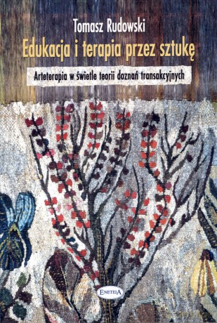 Edukacja i terapia przez sztukę. Arteterapia w świetle teorii doznań transakcyjnych - Tomasz Rudowski [KSIĄŻKA]