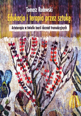 Edukacja i terapia przez sztukę. Arteterapia w świetle teorii doznań transakcyjnych - Tomasz Rudowski [KSIĄŻKA]