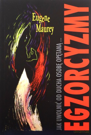 Egzorcyzmy. Jak uwolnić od ducha osobę opętaną - Eugene Maurey [KSIĄŻKA]