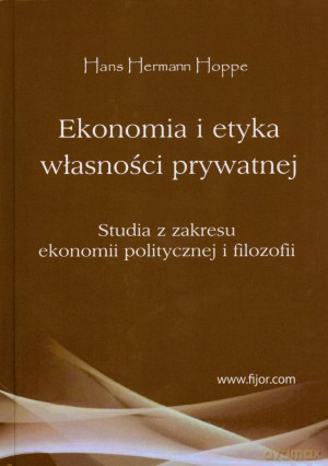 Ekonomia i etyka własności prywatnej. Studia z zakresu ekonomii politycznej i filozofii - Hans Hermann Hoppe [KSIĄŻKA]