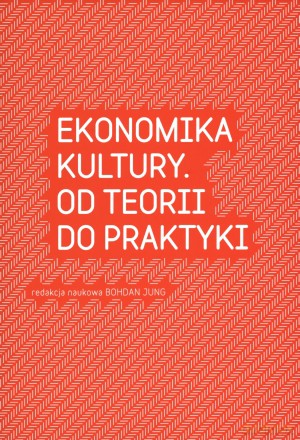 Ekonomika kultury. Od teorii do praktyki - Bohdan Jung [KSIĄŻKA]