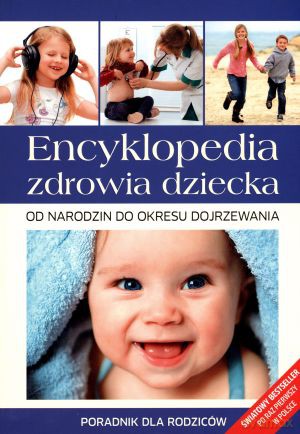 Encyklopedia zdrowia dziecka. Od narodzin do okresu dojrzewania [KSIĄŻKA]