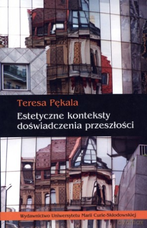 Estetyczne konteksty doświadczenia przeszłości - Teresa Pękala [KSIĄŻKA]