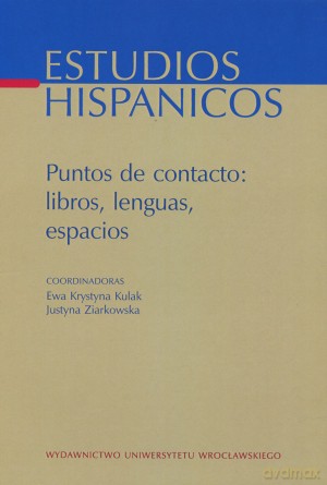 Estudios Hispánicos XVIII: Puntos de contacto: libros, lenguas, espacios - Justyna Ziarkowska (red.), Ewa Krystyna Kulak (red.) [KSIĄŻKA]