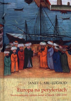 Europa na peryferiach. Średniowieczny system-świat w latach 1250-1350 - Janet L. Abu-Lughod [KSIĄŻKA]