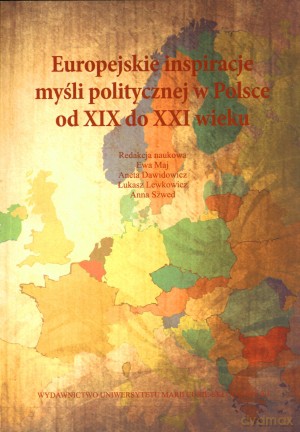 Europejskie inspiracje myśli politycznej w Polsce od XIX do XXI wieku - Ewa Maj (red.), Aneta Dawidowicz (red.), Łukasz Lewkowicz, Anna Szwed (red.) [KSIĄŻKA]