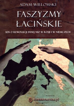 Faszyzmy łacińskie. Sen o rewolucji innej niż w Rosji i w Niemczech - Adam Wielomski [KSIĄŻKA]