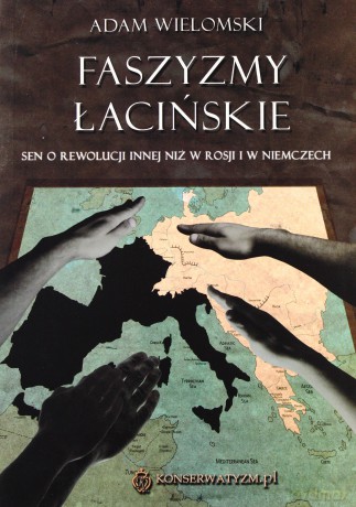 Faszyzmy łacińskie. Sen o rewolucji innej niż w Rosji i w Niemczech - Adam Wielomski [KSIĄŻKA]