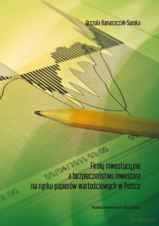 Firmy inwestycyjne a bezpieczeństwo inwestora na rynku papierów wartościowych w Polsce - Urszula Banaszczak-Soroka [KSIĄŻKA]