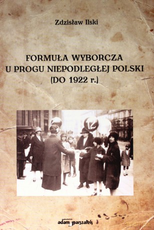 Formuła wyborcza u progu niepodległej Polski (do 1922 r.) - Zdzisław Ilski [KSIĄŻKA]