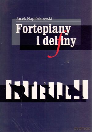 Fortepiany i delfiny - Jacek Napiórkowski [KSIĄŻKA]