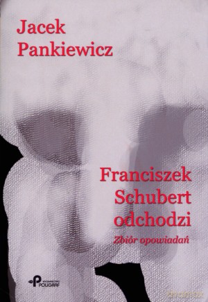 Franciszek Schubert odchodzi. Zbiór opowiadań [KSIĄŻKA]