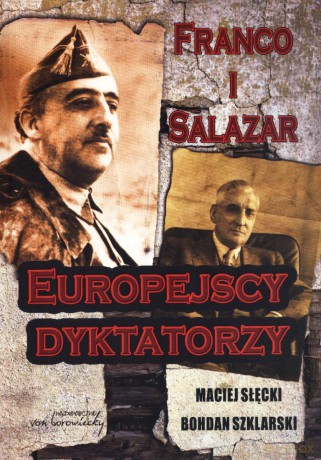 Franco i Salazar. Europejscy dyktatorzy - Maciej Słęcki, Bohdan Szklarski [KSIĄŻKA]