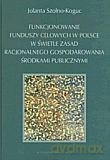Funkcjonowanie funduszy celowych w Polsce w świetle zasad racjonalnego gospodarowania środkami publicznymi - Jolanta Szołno-Koguc [KSIĄŻKA]