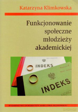 Funkcjonowanie społeczne młodzieży akademickiej - Katarzyna Klimkowska [KSIĄŻKA]