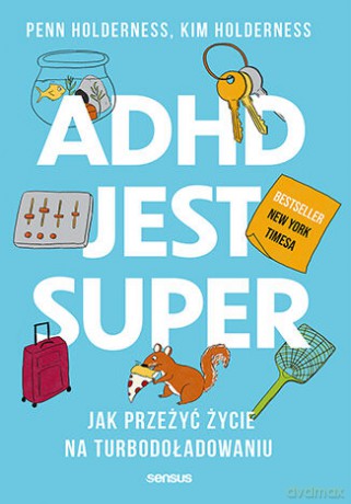 ADHD jest super. Jak przeżyć życie na turbodoładowaniu - Penn i Kim Holderness [KSIĄŻKA]