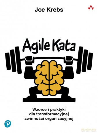 Agile Kata. Wzorce i praktyki dla transformacyjnej zwinności organizacyjnej - Joe Krebs [KSIĄŻKA]
