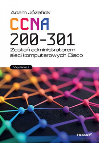 CCNA 200-301. Zostań administratorem sieci komputerowych Cisco - Adam Józefiok [KSIĄŻKA]