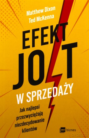 Efekt JOLT w sprzedaży. Jak najlepsi przezwyciężają niezdecydowanie klientów - Matthew Dixon, Ted McKenna [KSIĄŻKA]