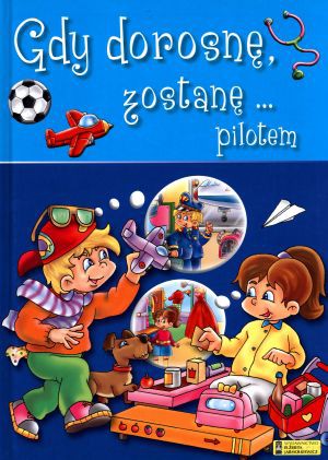 Gdy dorosnę, zostanę...pilotem [KSIĄŻKA]