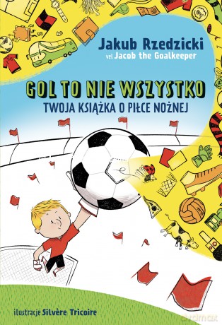 Gol to nie wszystko. Twoja książka o piłce nożnej - Jakub Rzedzicki [KSIĄŻKA]