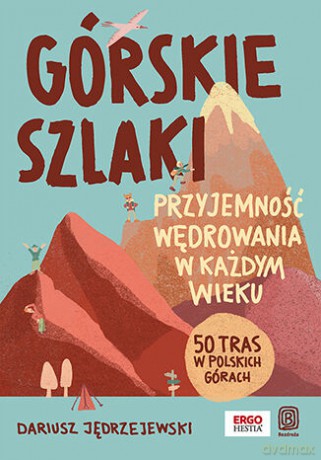Górskie szlaki. Przyjemność wędrowania w każdym wieku. 50 tras w polskich górach - Dariusz Jędrzejewski [KSIĄŻKA]