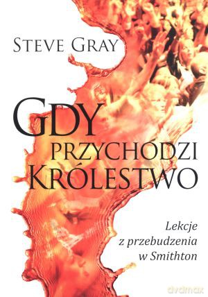 Gdy przychodzi Królestwo. Lekcje z przebudzenia w Smithton - Steve Gray [KSIĄŻKA]