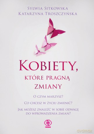 Kobiety, które pragną zmiany - Sylwia Sitkowska, Katarzyna Troszczyńska [KSIĄŻKA]