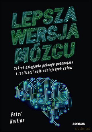Lepsza wersja mózgu. Sekret osiągania pełnego potencjału i realizacji najtrudniejszych celów - Peter Hollins [KSIĄŻKA]