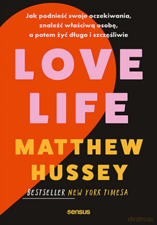 Love Life. Jak podnieść swoje oczekiwania, znaleźć właściwą osobę, a potem żyć długo i szczęśliwie - Matthew Hussey [KSIĄŻKA]