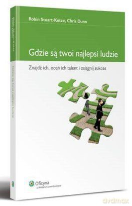 Gdzie są twoi najlepsi ludzie. Znajdź ich, oceń ich talent i osiągnij sukces - Chris Dunn [KSIĄŻKA]