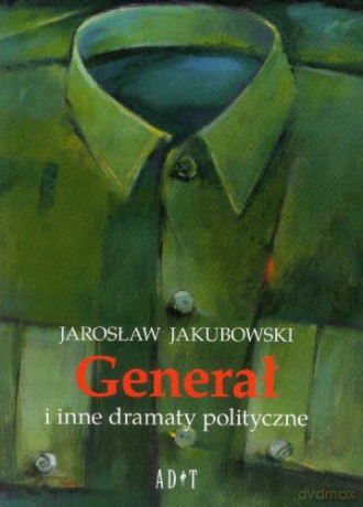 Generał i inne dramaty polityczne - Jarosław Jakubowski [KSIĄŻKA]