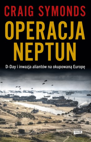 Operacja Neptun. D-Day i inwazja Aliantów na okupowaną Europę - Craig Symonds [KSIĄŻKA]