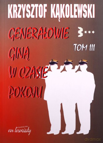 Generałowie giną w czasie pokoju t. 3 - Krzysztof Kąkolewski [KSIĄŻKA]