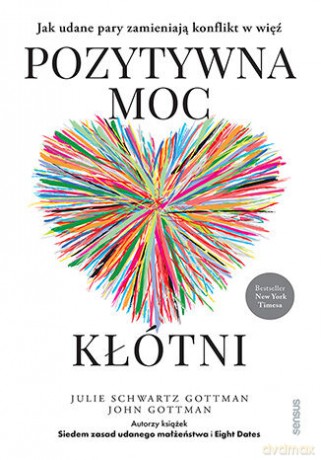 Pozytywna moc kłótni. Jak udane pary zamieniają konflikt w więź - Julie Schwartz Gottman, John Gottman [KSIĄŻKA]