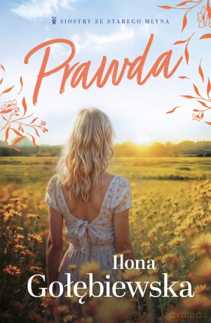 Prawda. Siostry ze Starego Młyna (Tom 1) - Ilona Gołębiewska [KSIĄŻKA]