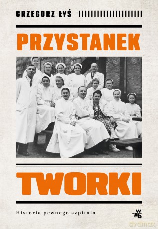 Przystanek Tworki. Historia pewnego szpitala - Grzegorz Łyś [KSIĄŻKA]