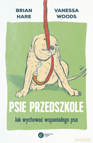 Psie przedszkole. Jak wychować wspaniałego psa - Brian Hare, Vanessa Woods [KSIĄŻKA]
